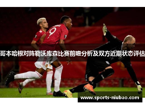 哥本哈根对阵勒沃库森比赛前瞻分析及双方近期状态评估